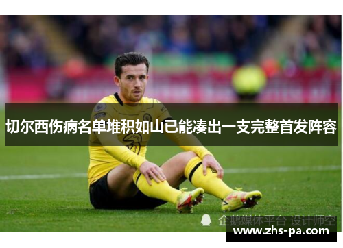 切尔西伤病名单堆积如山已能凑出一支完整首发阵容 切尔西伤病名单堆积如山已能凑出一支完整首发阵容