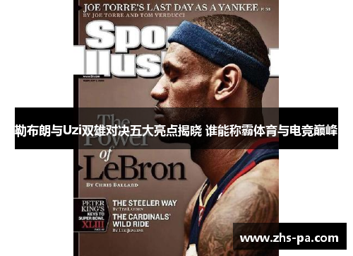 勒布朗与Uzi双雄对决五大亮点揭晓 谁能称霸体育与电竞巅峰 勒布朗与Uzi双雄对决五大亮点揭晓 谁能称霸体育与电竞巅峰