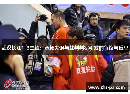 武汉长江1-3三镇:赛场失误与裁判判罚引发的争议与反思 武汉长江1-3三镇:赛场失误与裁判判罚引发的争议与反思