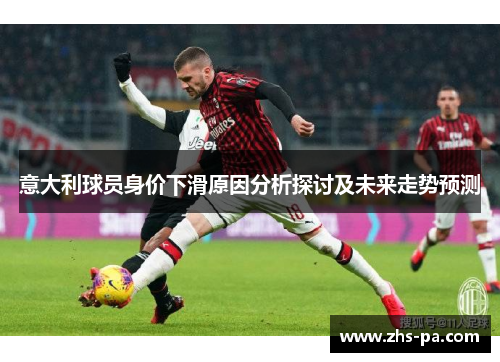 意大利球员身价下滑原因分析探讨及未来走势预测 意大利球员身价下滑原因分析探讨及未来走势预测