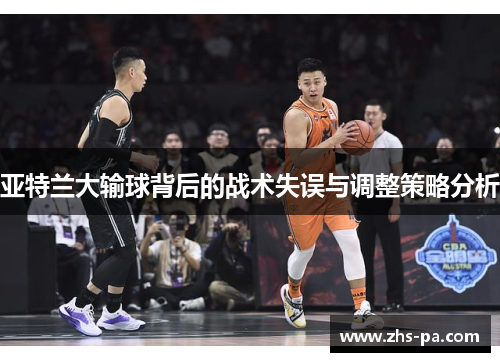 亚特兰大输球背后的战术失误与调整策略分析 亚特兰大输球背后的战术失误与调整策略分析