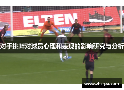 对手挑衅对球员心理和表现的影响研究与分析 对手挑衅对球员心理和表现的影响研究与分析