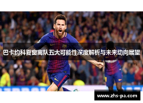巴卡约科夏窗离队五大可能性深度解析与未来动向展望 巴卡约科夏窗离队五大可能性深度解析与未来动向展望