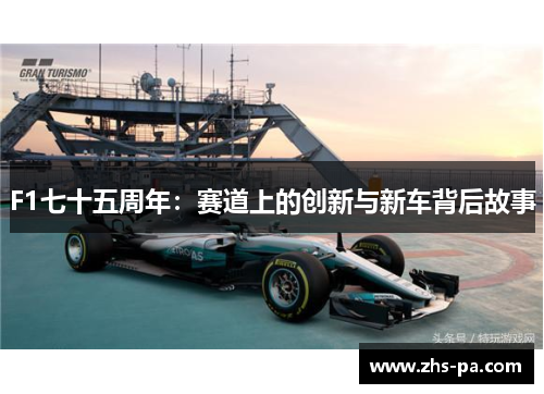 F1七十五周年:赛道上的创新与新车背后故事 F1七十五周年:赛道上的创新与新车背后故事