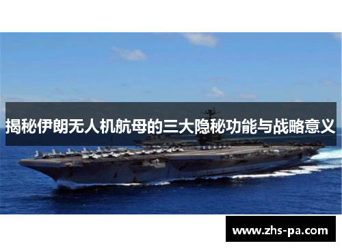 揭秘伊朗无人机航母的三大隐秘功能与战略意义 揭秘伊朗无人机航母的三大隐秘功能与战略意义