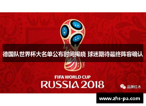 德国队世界杯大名单公布时间揭晓 球迷期待最终阵容确认 德国队世界杯大名单公布时间揭晓 球迷期待最终阵容确认