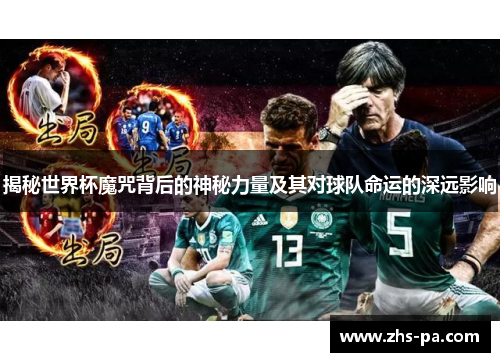 揭秘世界杯魔咒背后的神秘力量及其对球队命运的深远影响 揭秘世界杯魔咒背后的神秘力量及其对球队命运的深远影响
