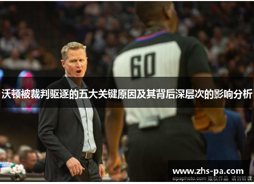 沃顿被裁判驱逐的五大关键原因及其背后深层次的影响分析 沃顿被裁判驱逐的五大关键原因及其背后深层次的影响分析