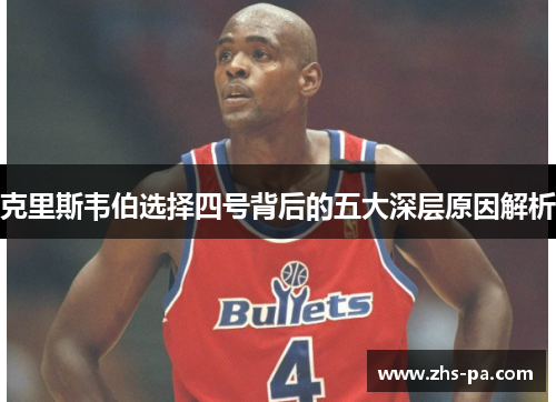 克里斯韦伯选择四号背后的五大深层原因解析 克里斯韦伯选择四号背后的五大深层原因解析