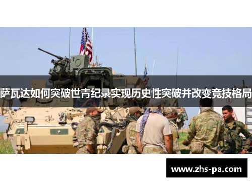 萨瓦达如何突破世青纪录实现历史性突破并改变竞技格局 萨瓦达如何突破世青纪录实现历史性突破并改变竞技格局