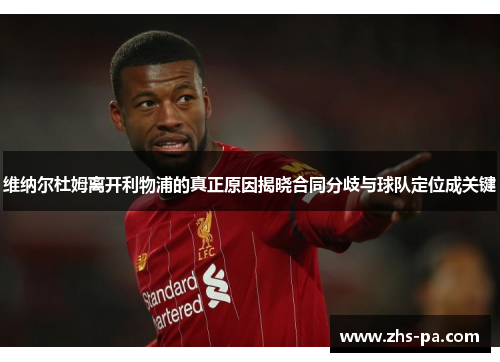 维纳尔杜姆离开利物浦的真正原因揭晓合同分歧与球队定位成关键 维纳尔杜姆离开利物浦的真正原因揭晓合同分歧与球队定位成关键