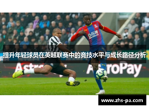 提升年轻球员在英超联赛中的竞技水平与成长路径分析
