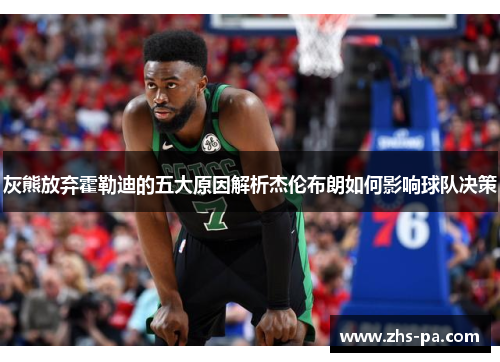 灰熊放弃霍勒迪的五大原因解析杰伦布朗如何影响球队决策