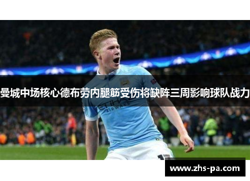 曼城中场核心德布劳内腿筋受伤将缺阵三周影响球队战力 曼城中场核心德布劳内腿筋受伤将缺阵三周影响球队战力