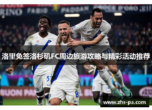 洛里免签洛杉矶FC周边旅游攻略与精彩活动推荐 洛里免签洛杉矶FC周边旅游攻略与精彩活动推荐